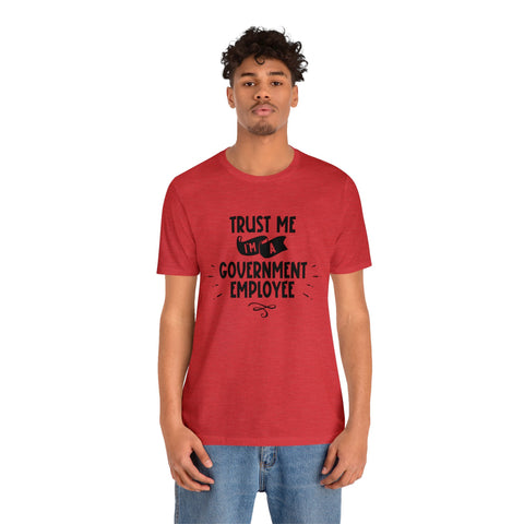 Unisex Trust Me I'm a Government Employee T Shirt   