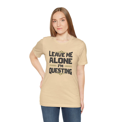Unisex Leave Me Alone I'm Questing T Shirt