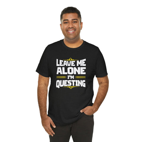 Unisex Leave Me Alone I'm Questing T Shirt