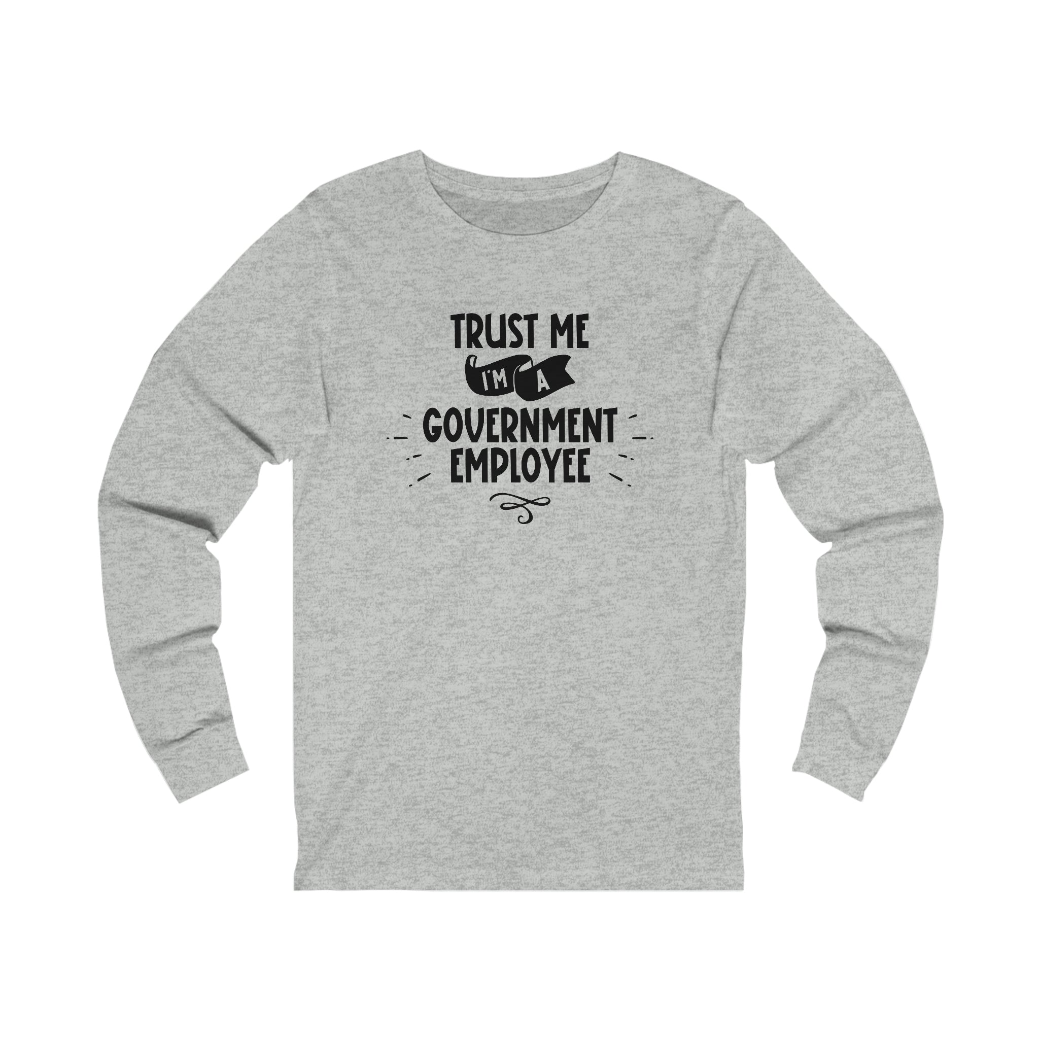 Unisex Trust Me I'm a Government Employee Long Sleeve T Shirt   