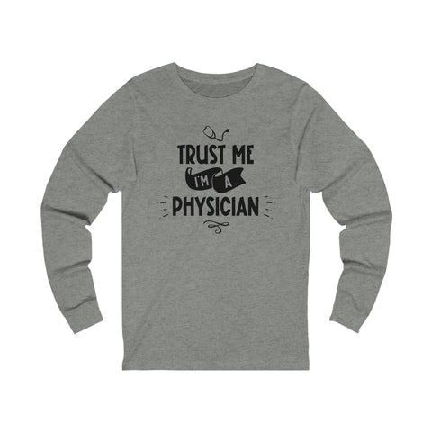 Unisex Trust Me I'm a Physician Long Sleeve T Shirt   