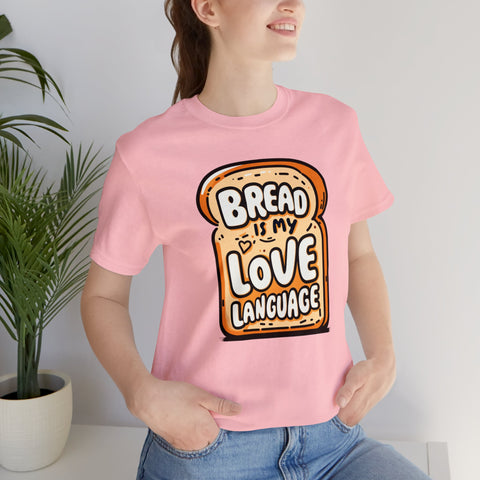 Unisex Bread is My Love Language T Shirt   