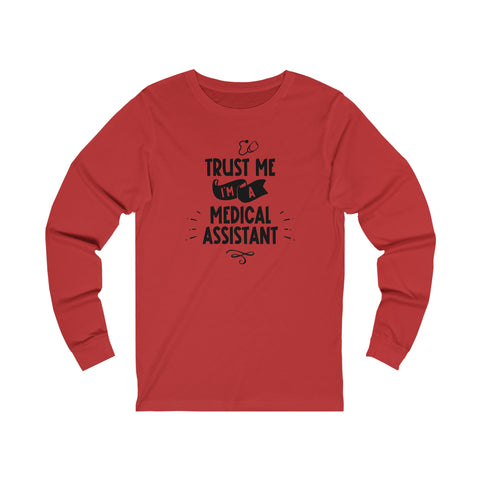 Unisex Trust Me I'm a Medical Assistant Long Sleeve T Shirt   