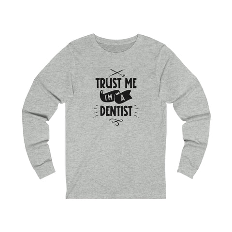 Unisex Trust Me I'm a Dentist Long Sleeve T Shirt   