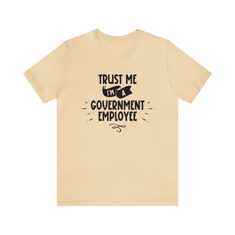 Unisex Trust Me I'm a Government Employee T Shirt Soft Cream S 