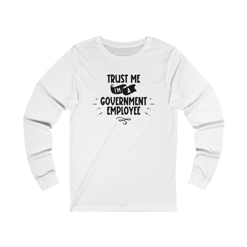 Unisex Trust Me I'm a Government Employee Long Sleeve T Shirt S White 