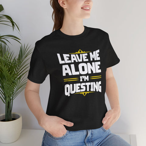 Unisex Leave Me Alone I'm Questing T Shirt