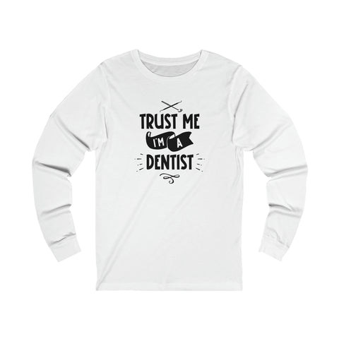 Unisex Trust Me I'm a Dentist Long Sleeve T Shirt S White 