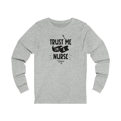 Unisex Trust Me I'm a Nurse Long Sleeve T Shirt   