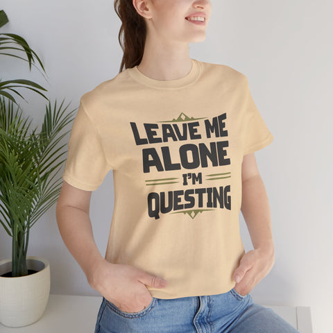 Unisex Leave Me Alone I'm Questing T Shirt