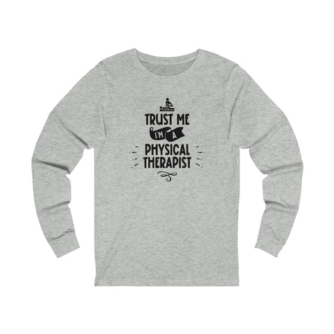 Unisex Trust Me I'm a Physical Therapist Long Sleeve T Shirt   