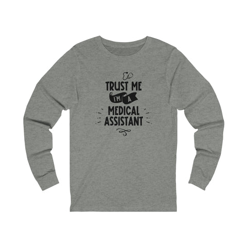 Unisex Trust Me I'm a Medical Assistant Long Sleeve T Shirt   