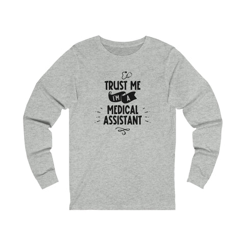 Unisex Trust Me I'm a Medical Assistant Long Sleeve T Shirt   