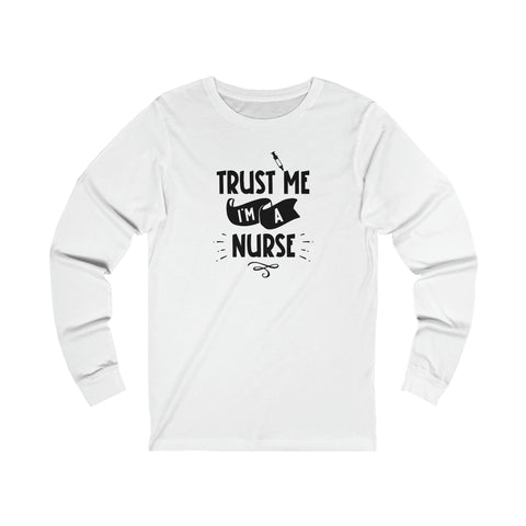 Unisex Trust Me I'm a Nurse Long Sleeve T Shirt S White 