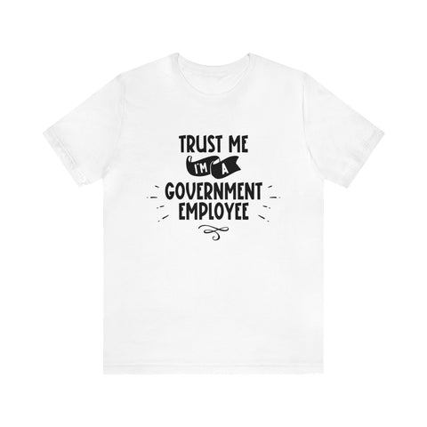 Unisex Trust Me I'm a Government Employee T Shirt White S 