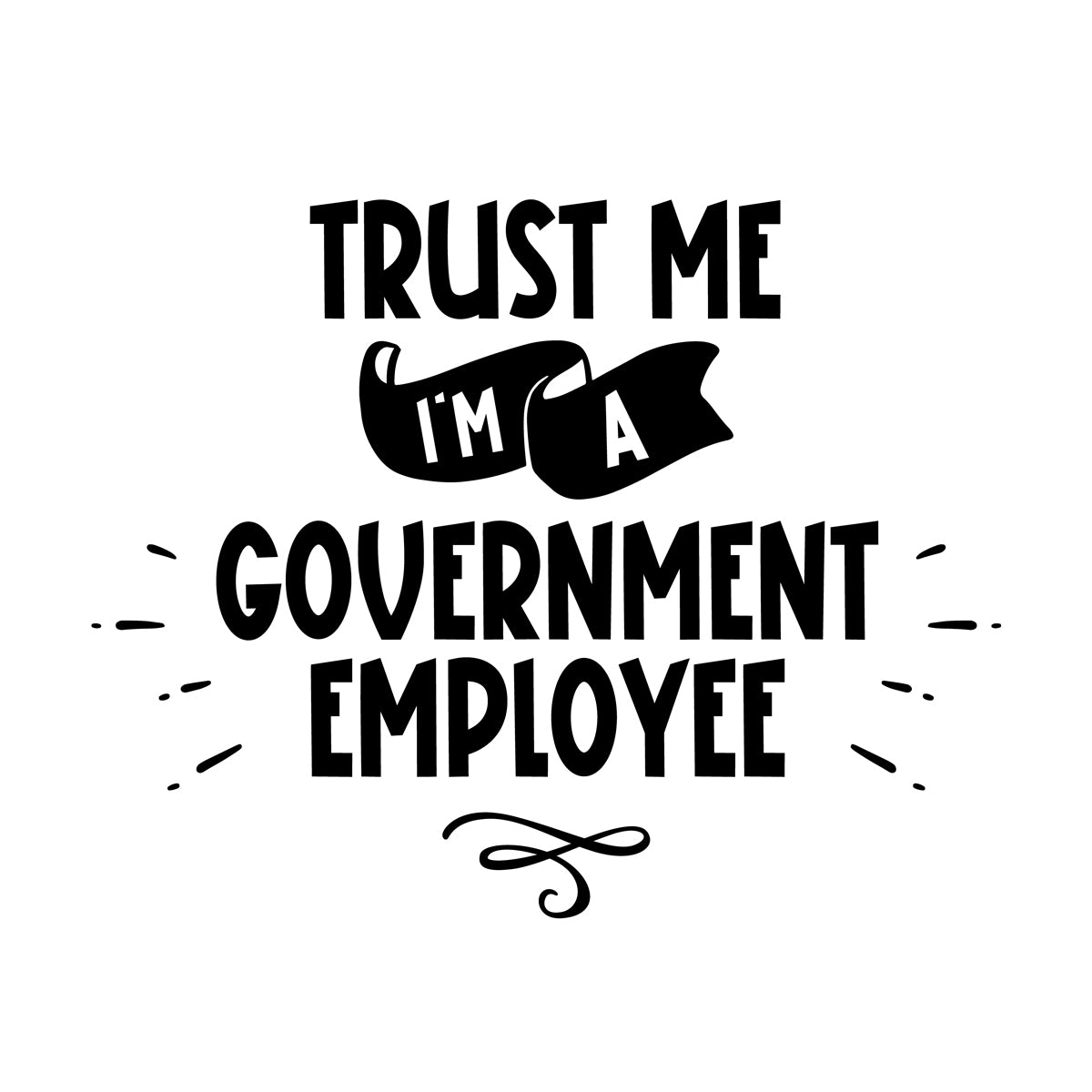 Unisex Trust Me I'm a Government Employee T Shirt   